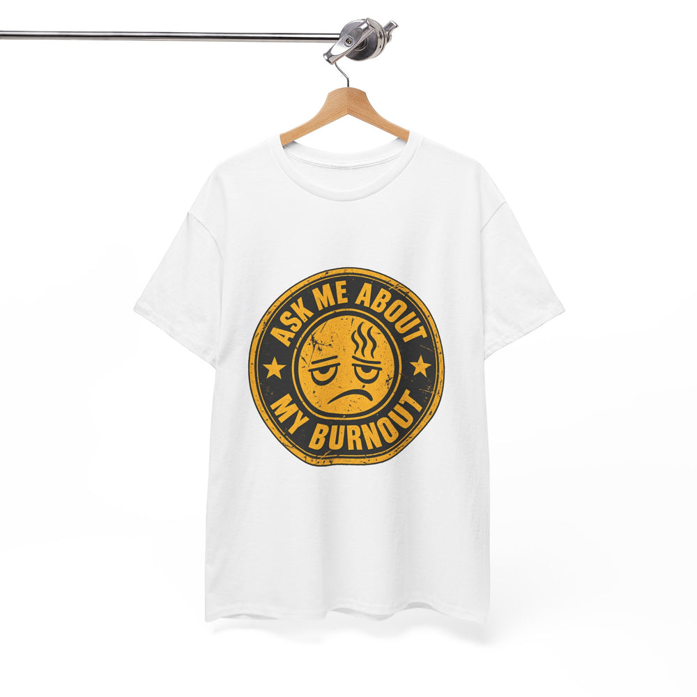 Ask Me About My Burnout T-Shirt