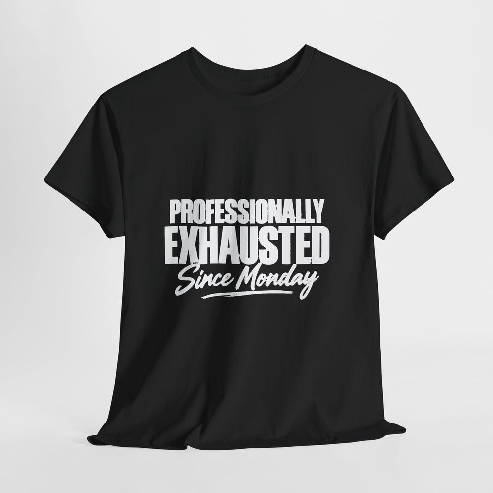 Professionally Exhausted Since Monday T-Shirt