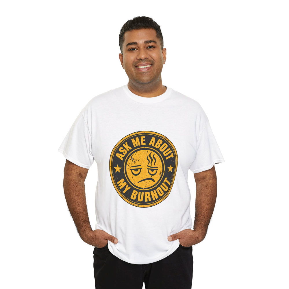 Ask Me About My Burnout T-Shirt