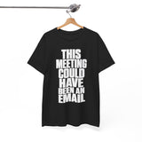 This Meeting Could Have Been An Email T‑Shirt