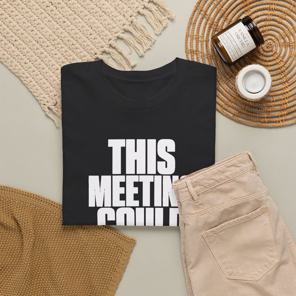 This Meeting Could Have Been An Email T‑Shirt