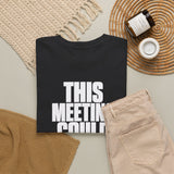 This Meeting Could Have Been An Email T‑Shirt